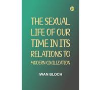 The Sexual Life of Our Time in Its Relations to Modern Civilization