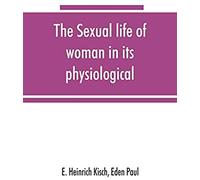The Sexual Life Of Woman In Its Physiological, Pathological And Hygienic Aspects