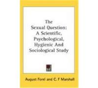 The Sexual Question: A Scientific, Psychological, Hygienic and Sociological Study Forel, August (Auteur)