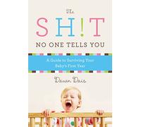 The Sh!t No One Tells You: A Guide to Surviving Your Baby's First Year