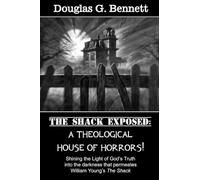 The Shack Exposed: A Theological House of Horrors!