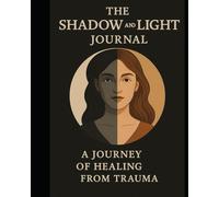 The Shadow and Light Journal: A Journey of Healing From Trauma