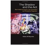 The Shadow And The Act - Black Intellectual Practice Jazz Improvisation And Philosophical Pragmatism
