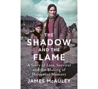 The Shadow and the Flame Loss, Survival, and the Making of Holocaust Memory - James McAuley - Vintage digital - ebook (ePub) - Livre