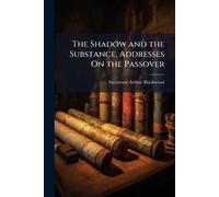 The Shadow and the Substance, Addresses On the Passover