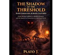 The Shadow at the Threshold: Sleep Paralysis Across Cultures: From Ancient Folklore to Modern Science, and the Search for Protection in a Spiritual World