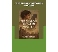 The Shadow Between Worlds by Yehia Adele