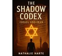 The Shadow Codex: Decoding An Ancient Manuscript Could Reshape The Destiny Of Nations (The Israel-Iran Codex)