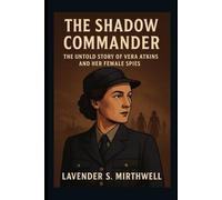 The Shadow Commander: The Untold Story of Vera Atkins and Her Female Spies