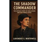 The Shadow Commander: The Untold Story of Vera Atkins and Her Female Spies
