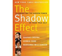 The Shadow Effect: Illuminating the Hidden Power of Your True Self Through Comprehensive and Practical Shadow Work