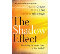 The Shadow Effect: Illuminating the Hidden Power of Your True Self Through Comprehensive and Practical Shadow Work