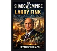 The Shadow Empire of Larry Fink: From Wall Street Maverick to Trillion-Dollar Titan
