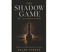 The Shadow Game of Attraction: Master the Hidden Psychology of Desire, Confidence, and Self-Command