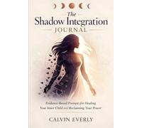 The Shadow Integration Journal: Evidence-Based Prompts for Healing Your Inner Child and Reclaiming Your Power