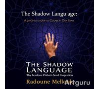 The Shadow Language: A Guide to Understanding the Hidden Codes in Our Lives - mellouk radouene - mellouk radouene - ebook (ePub) - Livre