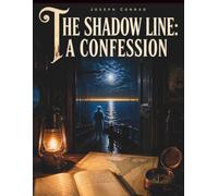 The Shadow Line - A Confession: A Classic Maritime Adventure of First Command, Courage and Coming of Age