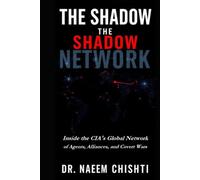 The Shadow Network: Inside the CIA's Global Network of Agents, Alliances, Covert Wars and Strategic Power