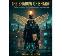 The Shadow of Bharat: The Man from Lahore: The Untold Operations of India’s Master Spy