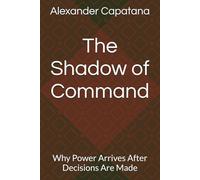 The Shadow of Command: Why Power Arrives After Decisions Are Made