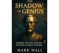 The Shadow of Genius: Hidden Truths Behind History’s Great Figures: A collection of real, surprising, and little-known stories about inventions, sabotage, and the double lives of historical icons.