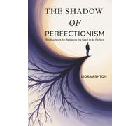 THE SHADOW OF PERFECTIONISM: Shadow Work for Releasing the Need to Be Perfect