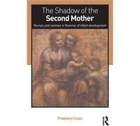 The Shadow Of The Second Mother: Nurses And Nannies In Theories Of Infant Development (Paperback) Prophecy Coles, (Auteur)