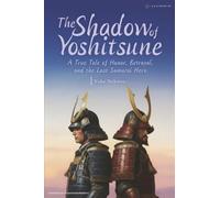 The Shadow of Yoshitsune: A True Tale of Honor, Betrayal, and the Last Samurai Hero