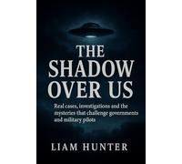 The Shadow Over Us: Real cases, investigations, and the mysteries that challenge governments and military pilots