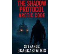 The Shadow Protocol - Arctic Code: A high-stakes action thriller of espionage, global conspiracy, and covert operations.