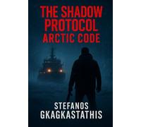 The Shadow Protocol - Arctic Code: A high-stakes action thriller of espionage, global conspiracy, and covert operations.