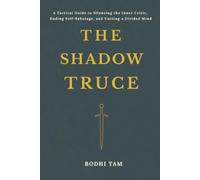 The Shadow Truce: A Tactical Guide to Silencing the Inner Critic, Ending Self-Sabotage, and Uniting a Divided Mind