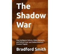 The Shadow War: How Intelligence Failures, Hidden Networks, and Political Cover-ups Enabled America's Greatest Tragedy