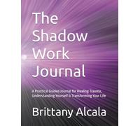 The Shadow Work Journal: A Practical Guided Journal for Healing Trauma, Understanding Yourself & Transforming Your Life
