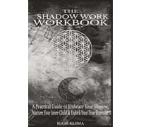 The Shadow Work Workbook: A Practical Guide to Embrace Your Shadow, Nurture Your Inner Child & Unlock Your True Potential