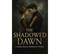 The Shadowed Dawn: A Dark Mafia Romance Novel: A forbidden love story between a mafia heiress and a ruthless enemy-where betrayal, desire, and power collide