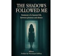 The shadows followed me - Testimony of a haunted life, between presence and silence: A Haunting Memoir to Keep You Company This Halloween