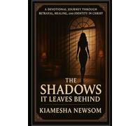 The Shadows It Leaves Behind: A Journey Through Betrayal, Healing and Your Identity In Christ