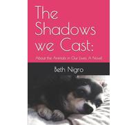 The Shadows we Cast:: About the Animals in Our Lives, A Novel