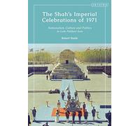 The Shah’s Imperial Celebrations of 1971: Nationalism, Culture and Politics in Late Pahlavi Iran
