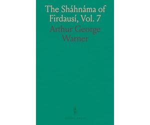 The Sháhnáma of Firdausí, Vol. 7