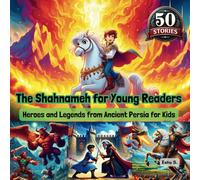 The Shahnameh for Young Readers: Heroes and Legends from Ancient Persia for Kids