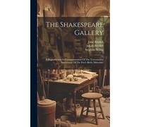 The Shakespeare Gallery: A Reproduction In Commemoration Of The Tercentenary Anniversary Of The Poet's Birth, Mdccclxiv