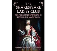 The Shakespeare Ladies Club: The Forgotten Women Who Rescued the Bawdy Bard