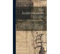 The Shakespearian Referee: A Cyclopædia Of Four Thousand Two Hundred Words, Obsolete And Modern, Occurring In The Plays Of Shakespeare ... To Whi