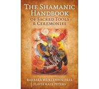 The Shamanic Handbook of Sacred Tools and Ceremonies