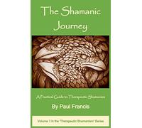 The Shamanic Journey: A Practical Guide to Therapeutic Shamanism