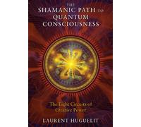 The Shamanic Path to Quantum Consciousness by Laurent Huguelit Laurent (Laurent Huguelit) Huguelit (Auteur)