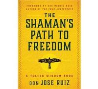 The Shaman's Path to Freedom | Don M. Ruiz Don M. RuizDon M. Ruiz (Auteur)