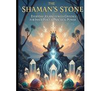 The Shaman's Stone: Everyday Journeys with Crystals for Inner Peace & Practical Power